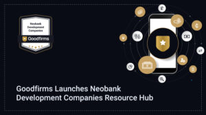 GoodFirms Launches Neobank Development Resource Hub for Digital Bank Builders