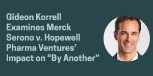 Gideon Korrell Examines Merck Serono v. Hopewell Pharma Ventures’ Impact on ‘By Another’