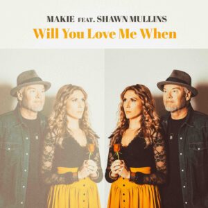 MAKIE Releases “Will You Love Me When”, New Americana Duet Featuring Shawn Mullins