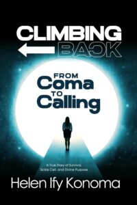Climbing Back: From Coma to Calling Shares Helen Ify Konomas Extraordinary Journey From Clinical Death to Divine Purpose
