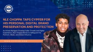 NLE Choppa Taps CYPFER for His Personal Digital Brand Preservation and Protection
