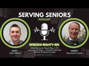 Serving Seniors Podcast Episode 86 Explores Why Long-Term Care Planning Can No Longer Wait