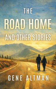 Gene Altman’s New Collection ‘The Road Home and Other Stories’ Explores the Depths of the Human Heart