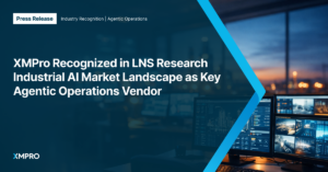 XMPro Recognized in LNS Research Industrial AI Market Landscape as Key Agentic Operations Vendor